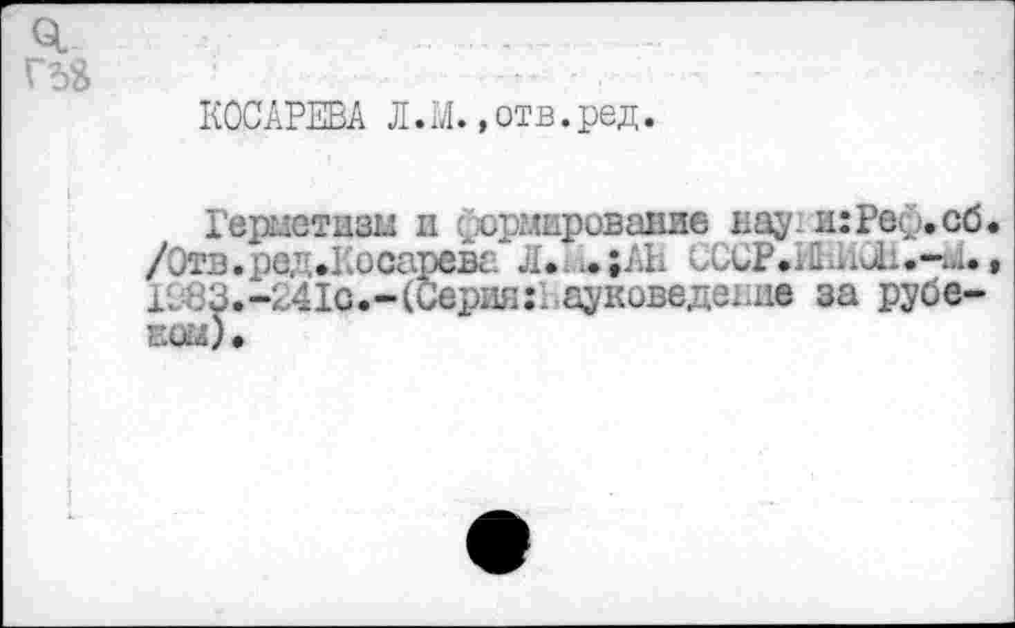 ﻿КОСАРЕВА Л.М.,отв.ред.
Гериотазп и нормирование нау: n:Peù.c6. /Отв.ред.Косарева Л...;АЬ CCCP.i1Hidi.-4., 1083.-241с.-(Серия:, ауковедение за рубе-ЕОЛ).